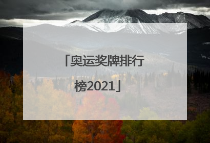 「奥运奖牌排行榜2021」奥运奖牌排行榜2021日本