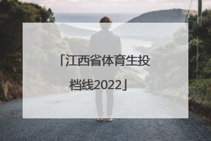 「江西省体育生投档线2022」江西省体育生投档线2018