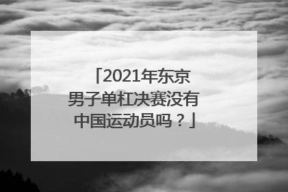 2021年东京男子单杠决赛没有中国运动员吗？