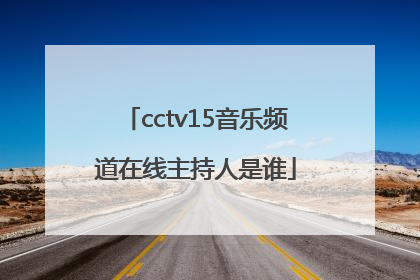 cctv15音乐频道在线主持人是谁