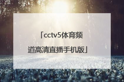 「cctv5体育频道高清直播手机版」下载cctv5体育频道高清直播