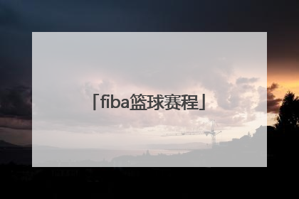 「fiba篮球赛程」fiba篮球世界杯预选赛赛程