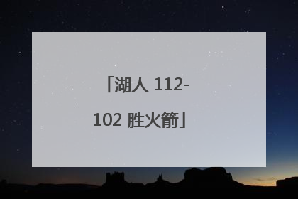 「湖人 112-102 胜火箭」湖人77:102火箭