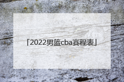 「2022男篮cba赛程表」2022男篮赛程表时间