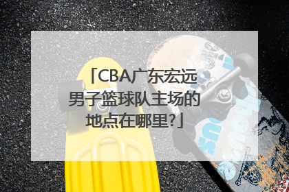 CBA广东宏远男子篮球队主场的地点在哪里?